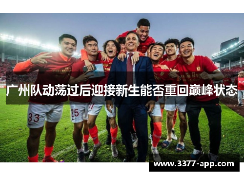 广州队动荡过后迎接新生能否重回巅峰状态