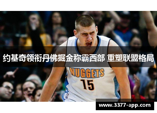 约基奇领衔丹佛掘金称霸西部 重塑联盟格局