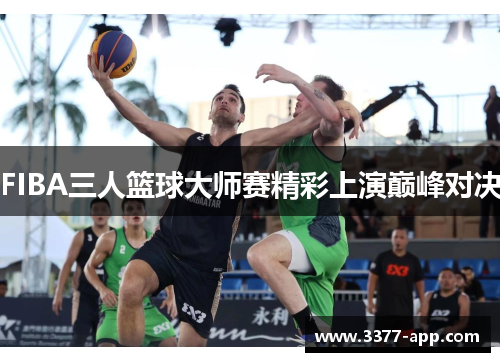 FIBA三人篮球大师赛精彩上演巅峰对决