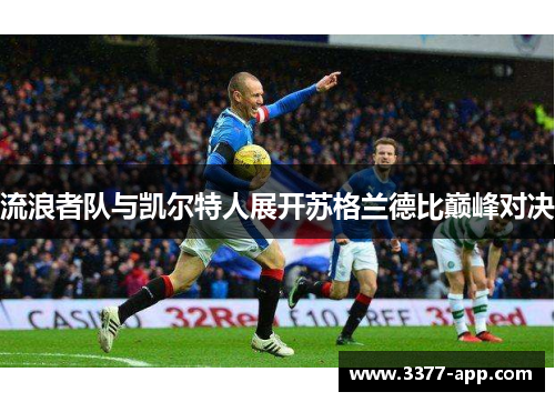 流浪者队与凯尔特人展开苏格兰德比巅峰对决