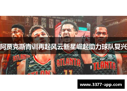 阿贾克斯青训再起风云新星崛起助力球队复兴