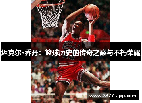 迈克尔·乔丹：篮球历史的传奇之巅与不朽荣耀