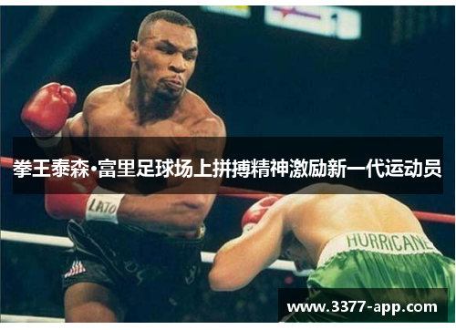 拳王泰森·富里足球场上拼搏精神激励新一代运动员
