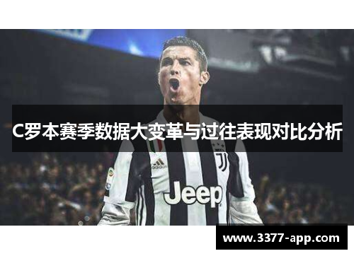 C罗本赛季数据大变革与过往表现对比分析