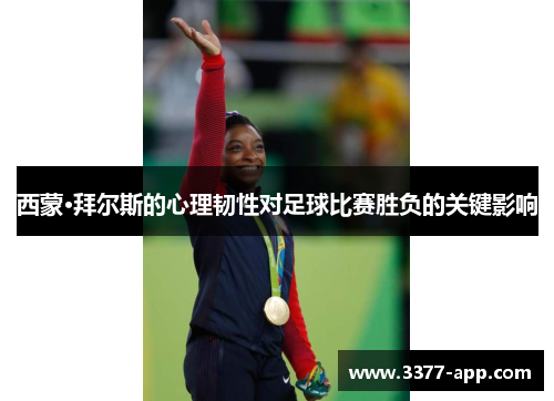 西蒙·拜尔斯的心理韧性对足球比赛胜负的关键影响