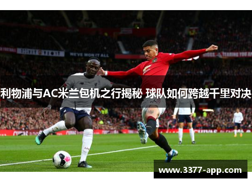 利物浦与AC米兰包机之行揭秘 球队如何跨越千里对决